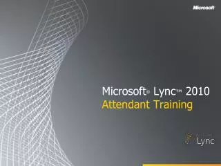 Microsoft ® Lync ™ 2010 Attendant Training