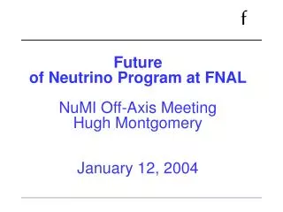Future of Neutrino Program at FNAL NuMI Off-Axis Meeting Hugh Montgomery January 12, 2004