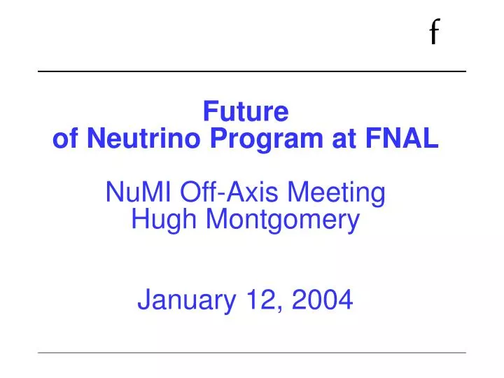 future of neutrino program at fnal numi off axis meeting hugh montgomery january 12 2004
