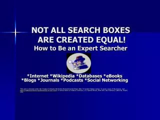 NOT ALL SEARCH BOXES ARE CREATED EQUAL! How to Be an Expert Searcher
