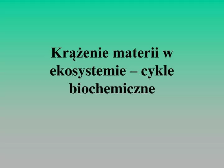 kr enie materii w ekosystemie cykle biochemiczne