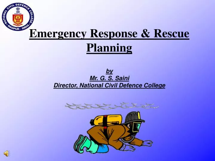 emergency response rescue planning by mr g s saini director national civil defence college