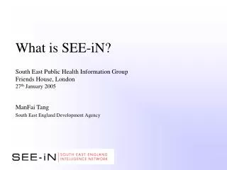 What is SEE-iN? South East Public Health Information Group Friends House, London 27 th January 2005