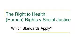 The Right to Health: (Human) Rights v Social Justice