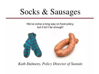 Socks &amp; Sausages We’ve come a long way on food policy, but it isn’t far enough!