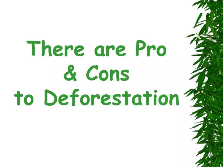 there are pro cons to deforestation