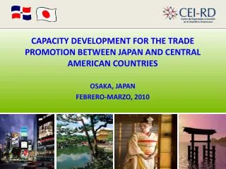 CAPACITY DEVELOPMENT FOR THE TRADE PROMOTION BETWEEN JAPAN AND CENTRAL AMERICAN COUNTRIES OSAKA, JAPAN FEBRERO-MARZO, 20