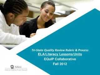 Tri-State Quality Review Rubric &amp; Process ELA/Literacy Lessons /Units EQuIP Collaborative Fall 2012