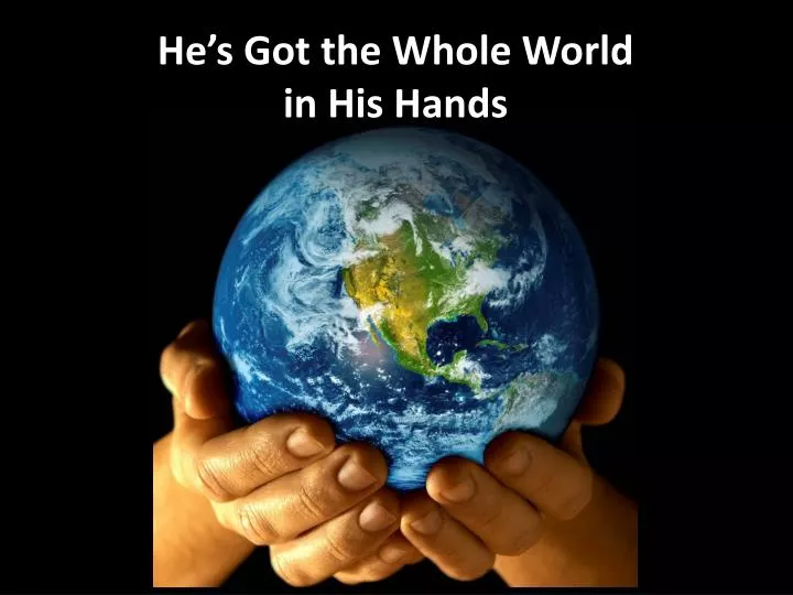 he s got the whole world in his hands