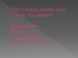 19th Century Artistic and Literary Movements Romanticism Realism Impressionism Post-Impressionism