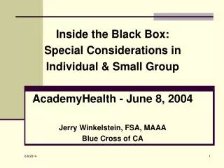 Inside the Black Box: Special Considerations in Individual &amp; Small Group AcademyHealth - June 8, 2004 Jerry Winkels