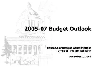 2005-07 Budget Outlook House Committee on Appropriations Office of Program Research December 2, 2004