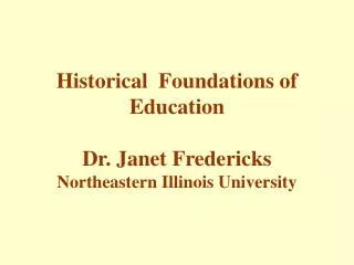 Historical Foundations of Education Dr. Janet Fredericks Northeastern Illinois University
