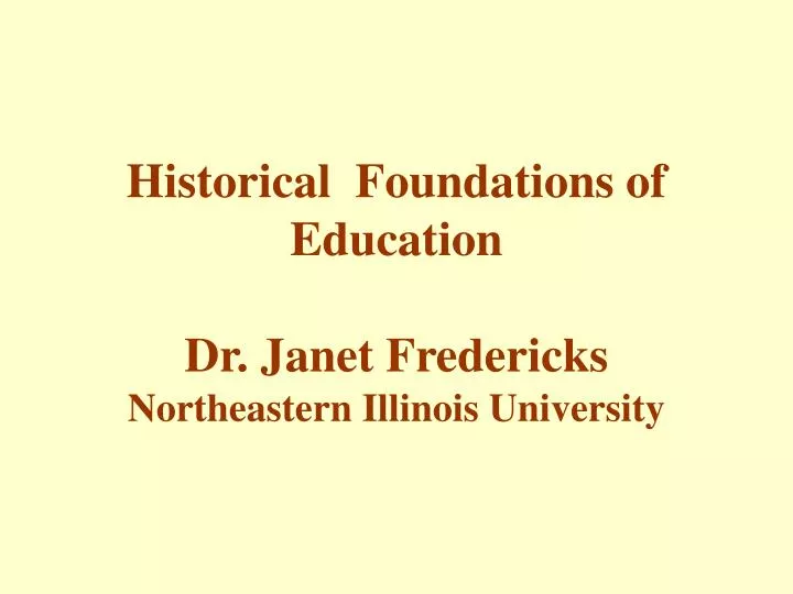 historical foundations of education dr janet fredericks northeastern illinois university