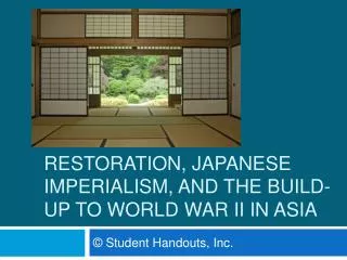 JAPAN: The Meiji Restoration, Japanese Imperialism, and the Build-Up to World War II IN ASIA