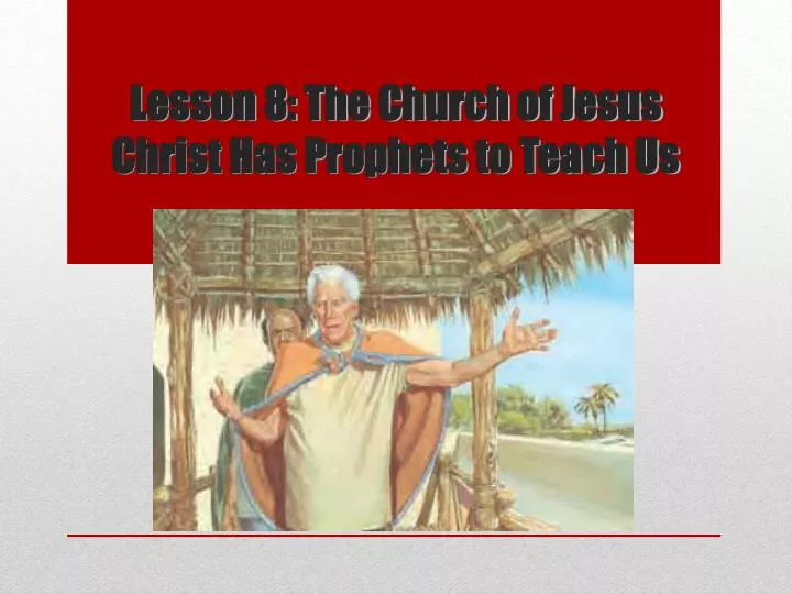 lesson 8 the church of jesus christ has prophets to teach us