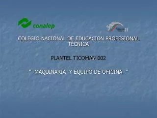 COLEGIO NACIONAL DE EDUCACION PROFESIONAL TÉCNICA PLANTEL TICOMAN 002 “   MAQUINARIA Y EQUIPO DE OFICINA ”