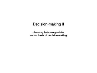 Decision-making II choosing between gambles neural basis of decision-making
