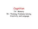 Cognition 7A – Memory 7B – Thinking, Problems Solving, Creativity, and Language - slide 1