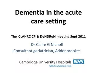 Dementia in the acute care setting The CLAHRC CP &amp; DeNDRoN meeting Sept 2011