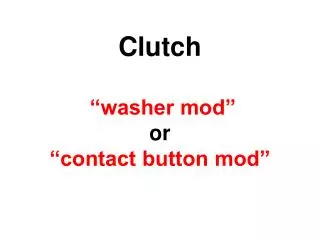 Clutch “washer mod” or “contact button mod”