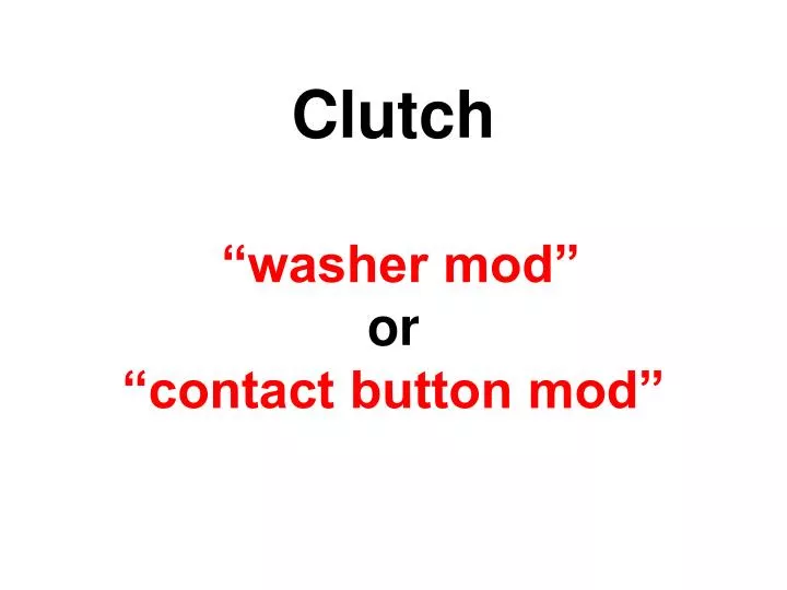 clutch washer mod or contact button mod