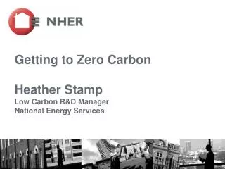 Getting to Zero Carbon Heather Stamp Low Carbon R&amp;D Manager	 National Energy Services