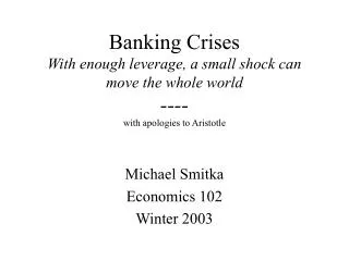 Banking Crises With enough leverage, a small shock can move the whole world ---- with apologies to Aristotle
