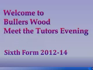 Welcome to Bullers Wood Meet the Tutors Evening