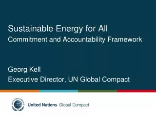 Sustainable Energy for All Commitment and Accountability Framework Georg Kell Executive Director, UN Global Compact
