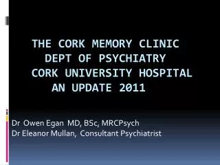The cork memory clinic DEPT OF PSYCHIATRY CORK UNIVERSITY HOSPITAL AN UPDATE 2011
