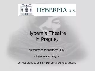 Hybernia Theatre in Prague, p resentation for partners 2012 - ingenious synergy - perfect theatre , brilliant perfor
