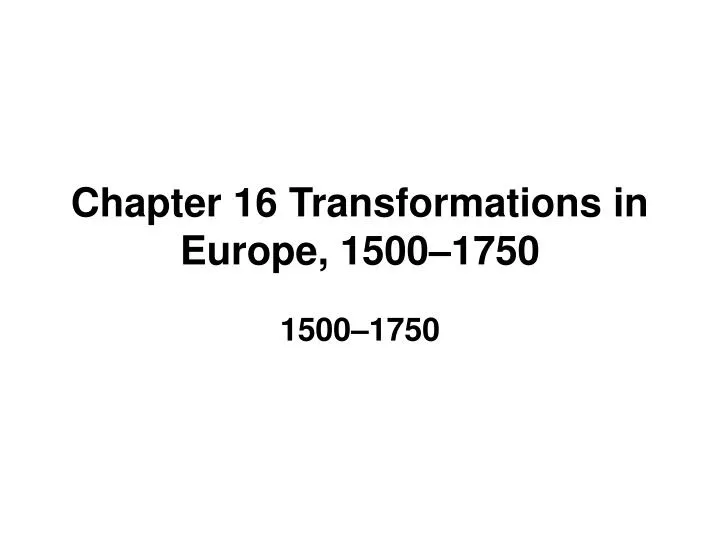 chapter 16 transformations in europe 1500 1750