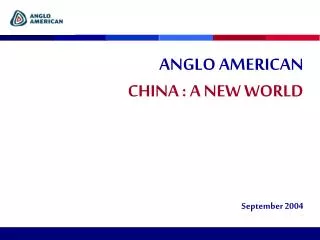 ANGLO AMERICAN CHINA : A NEW WORLD September 2004