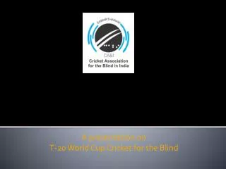 A presentation on T-20 World Cup Cricket for the Blind