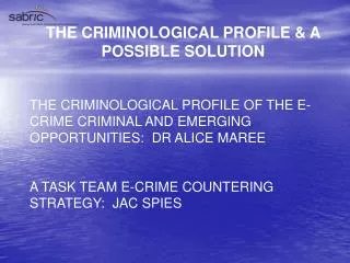 THE CRIMINOLOGICAL PROFILE &amp; A POSSIBLE SOLUTION THE CRIMINOLOGICAL PROFILE OF THE E-CRIME CRIMINAL AND EMERGING OPP