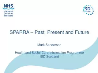 SPARRA – Past, Present and Future Mark Sanderson Health and Social Care Information Programme ISD Scotland