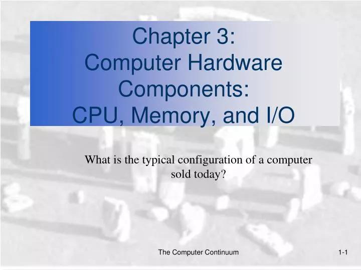 chapter 3 computer hardware components cpu memory and i o