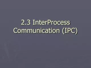 2.3 InterProcess Communication (IPC)