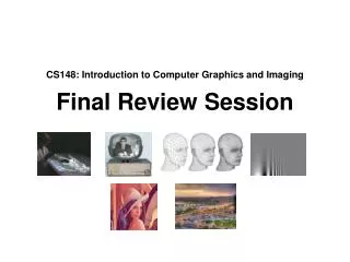 CS148: Introduction to Computer Graphics and Imaging Final Review Session
