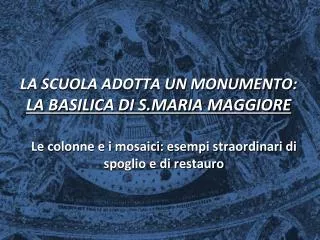 LA SCUOLA ADOTTA UN MONUMENTO: LA BASILICA DI S.MARIA MAGGIORE