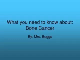 What you need to know about: Bone Cancer