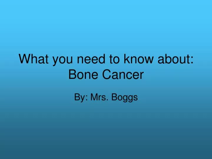 what you need to know about bone cancer