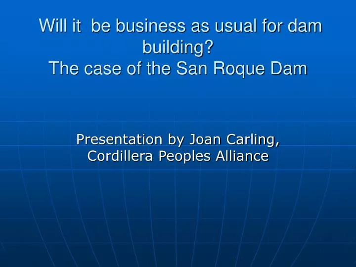 will it be business as usual for dam building the case of the san roque dam
