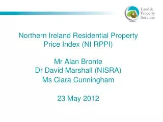 Northern Ireland Residential Property Price Index (NI RPPI) Mr Alan Bronte Dr David Marshall (NISRA) Ms Ciara Cunningha