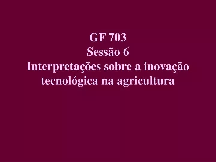 gf 703 sess o 6 interpreta es sobre a inova o tecnol gica na agricultura