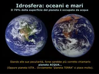 Idrosfera: oceani e mari Il 70% della superficie del pianeta è occupato da acqua