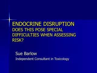 ENDOCRINE DISRUPTION DOES THIS POSE SPECIAL DIFFICULTIES WHEN ASSESSING RISK?
