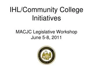 IHL/Community College Initiatives MACJC Legislative Workshop June 5-8, 2011