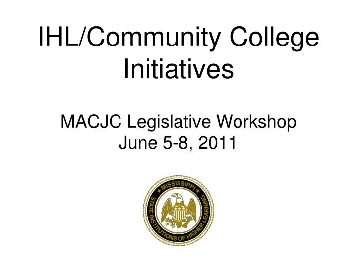ihl community college initiatives macjc legislative workshop june 5 8 2011